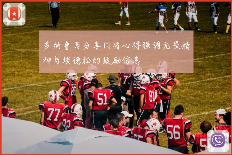 多纳鲁马分享门将心得强调无畏精神与埃德松的鼓励信息