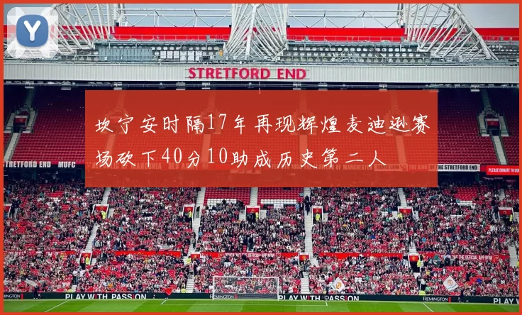 坎宁安时隔17年再现辉煌麦迪逊赛场砍下40分10助成历史第二人